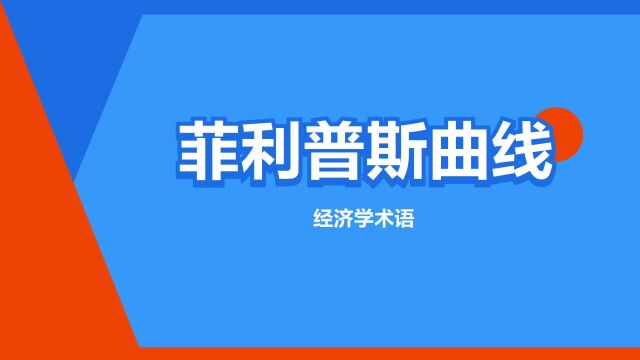 “菲利普斯曲线”是什么意思?