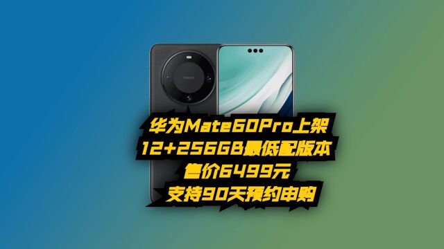 华为Mate60Pro上架12+256GB最低配版本,6499元,支持90天预约申购