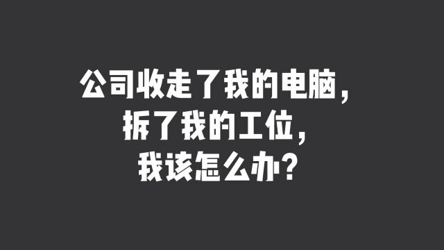 公司收走了我的电脑,拆了我的工位,我该怎么办?