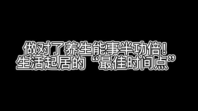 做对了养生能事半功倍!生活起居的“最佳时间点”!