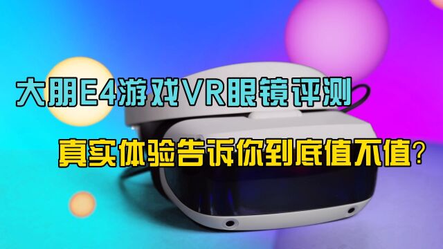 大朋E4 游戏VR眼镜评测,真实体验告诉你到底值不值?