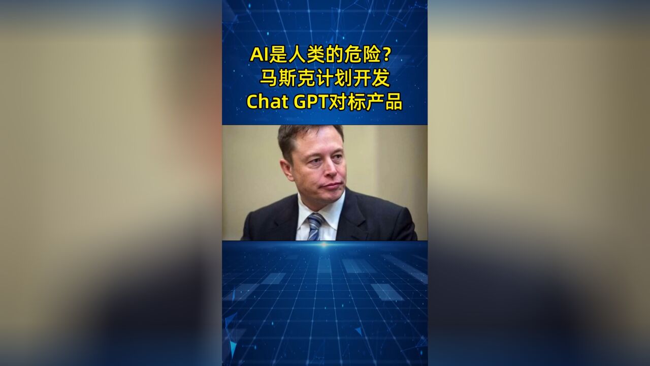 AI是人类的危险?马斯克不满OpenAI,要开发ChatGPT对标产品