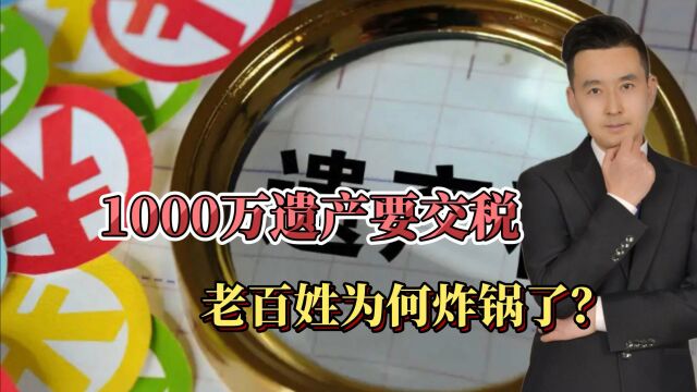 专家建议遗产超1000万要交税,老百姓为何炸锅了?这些问题是重点