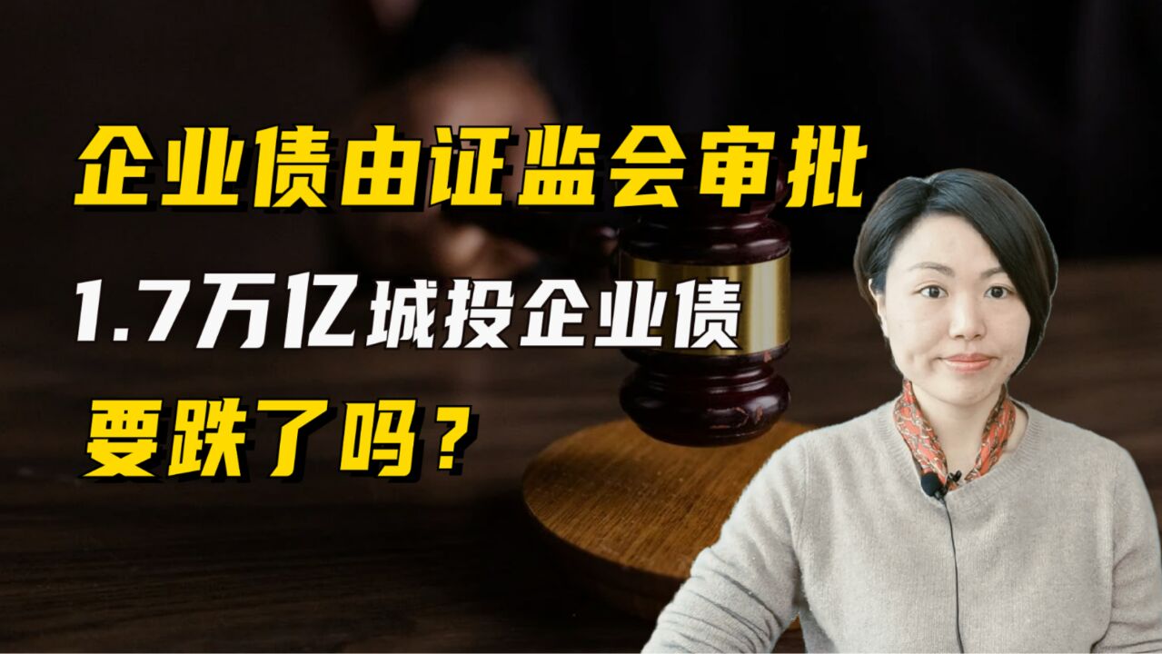 企业债转由证监会审批,1.7万亿的城投企业债要跌了?