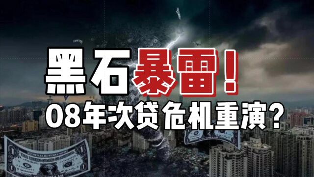 黑石资本暴雷!或复刻08年次贷危机,这次美国救不救?