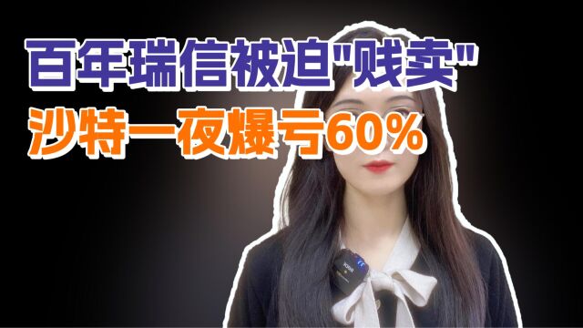 1 百年瑞信被迫“贱卖”,沙特一夜爆亏60%