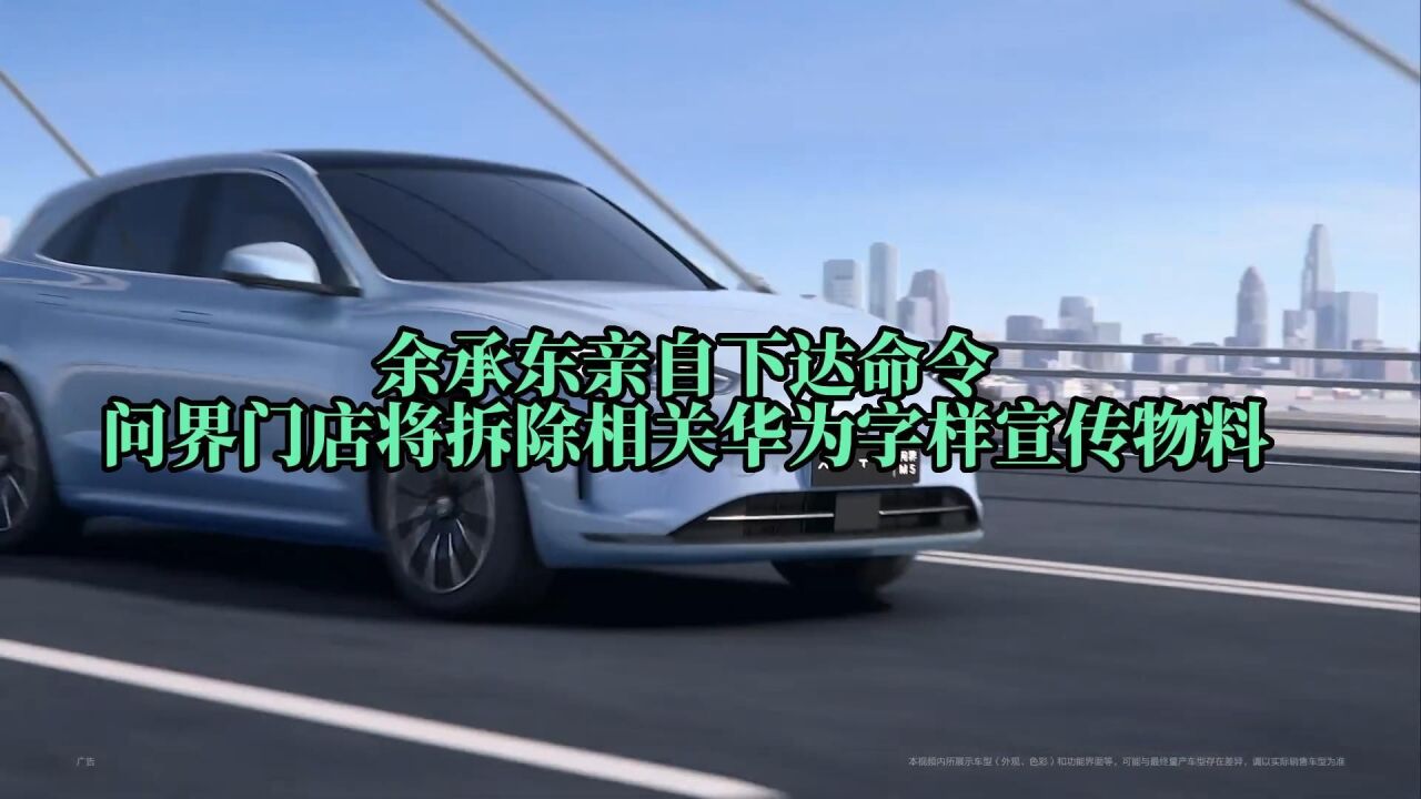 问界门店将拆除所有相关华为字样的宣传物料 余承东亲自下达命令