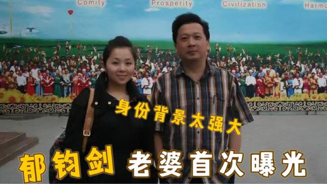 65岁郁钧剑老婆首曝光,长相惊艳职业不简单,难怪一直不愿意露面