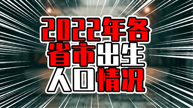 2022各省市出生人口,华南3省出生率超8‰,上海江苏入倒数前五