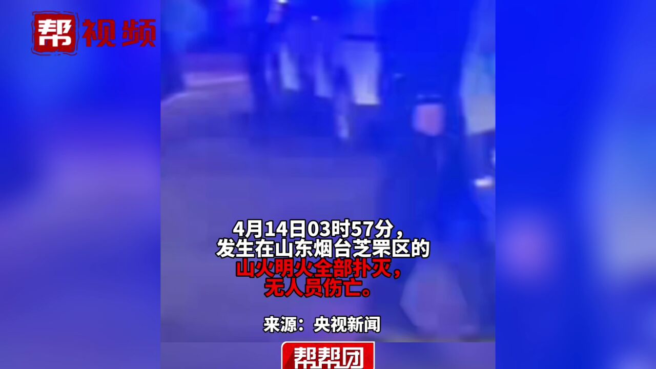 山东烟台芝罘区山火已扑灭,现场无人员伤亡,嫌疑人已被刑事山东