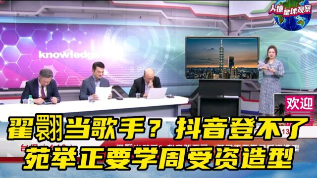 台侃(143)翟翾当歌手?抖音登不了;苑举正要学周受资造型