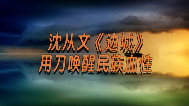 沈从文《边城》:用刀唤醒民族血性