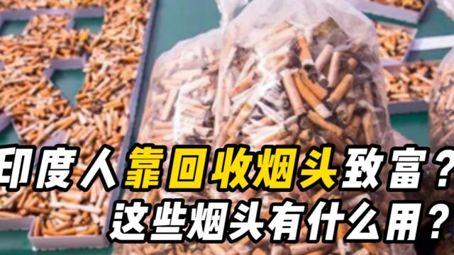 印度人靠回收烟头发家致富?这些烟头到底有什么用?