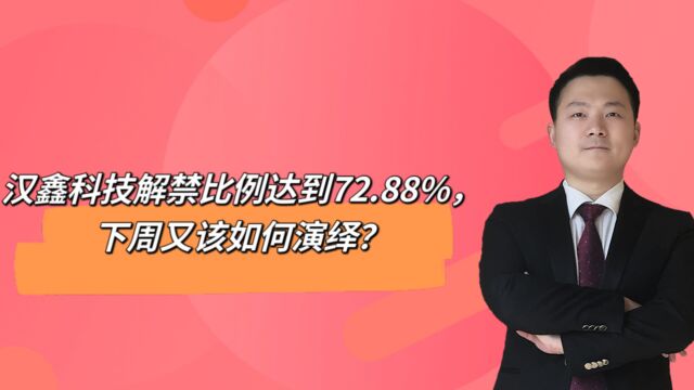 汉鑫科技解禁比例达到72.88%,下周又该如何演绎?