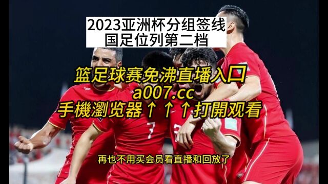 2023亚洲杯卡塔尔官方直播:国足亚洲杯分组抽签(中文)在线高清视频观看