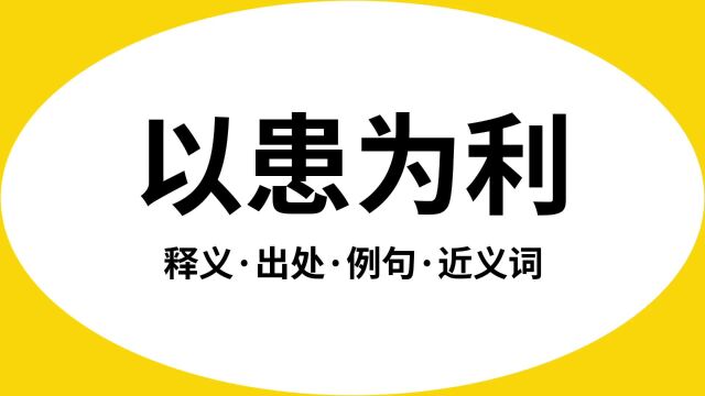 “以患为利”是什么意思?