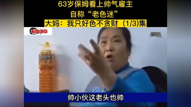 63岁保姆看上帅气雇主,自称“老色迷”大妈我只是好色不贪财1