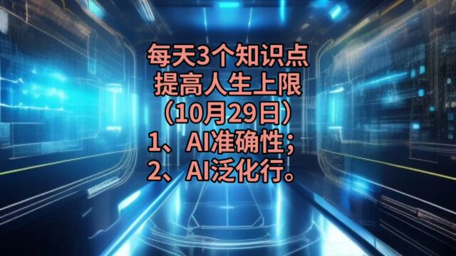 每天3个知识点,提高人生上限(10月29日)1、AI准确性;2、AI泛化性.