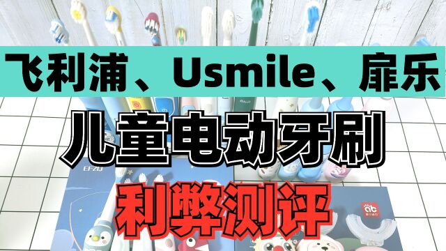 测评对比飞利浦、usmile、扉乐儿童电动牙刷,利弊分析大全