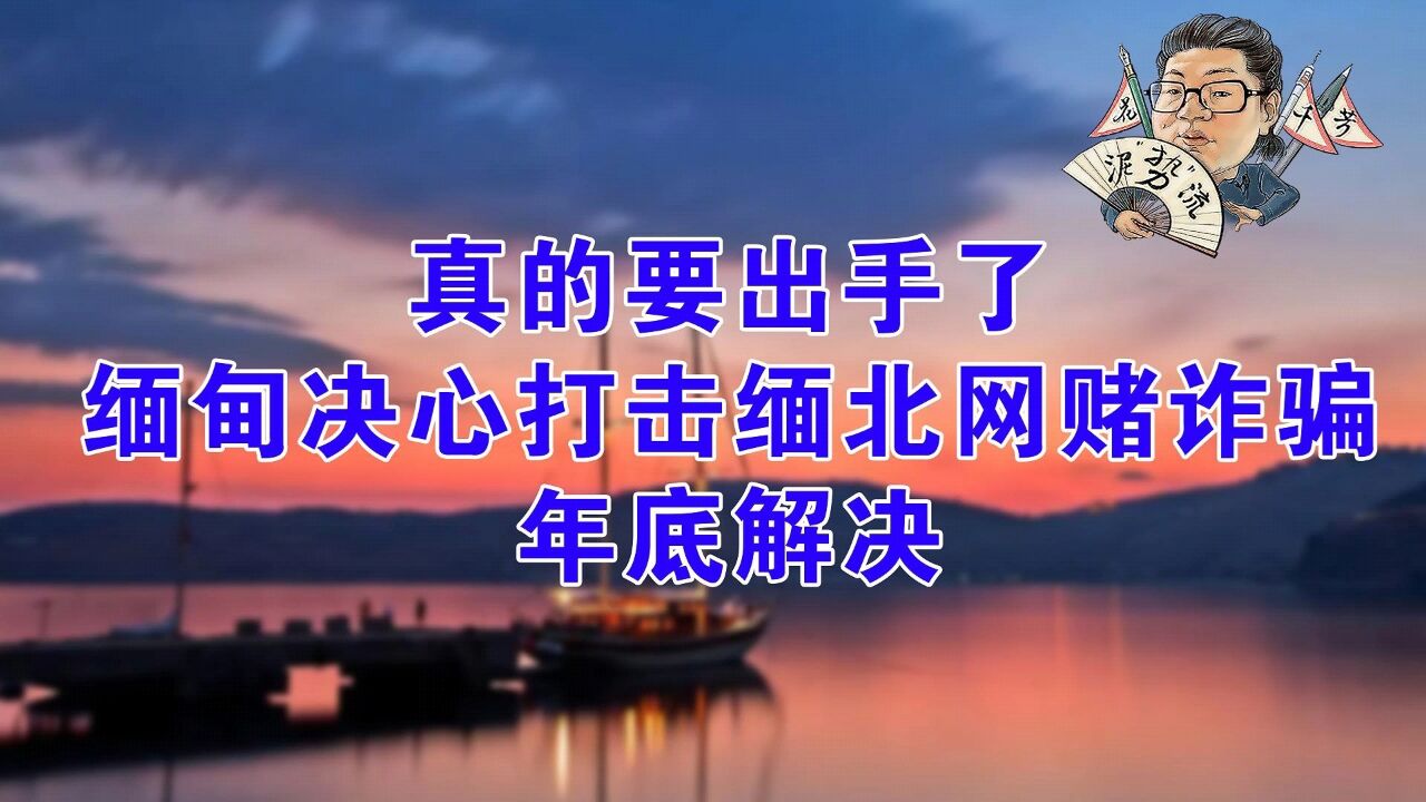 花千芳:真的要出手了?缅甸决心打击缅北网赌诈骗,年底解决!