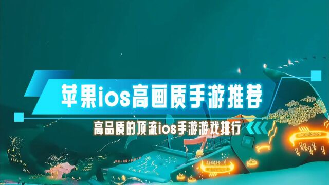 苹果ios高画质手游推荐 高品质的顶流ios手游游戏排行