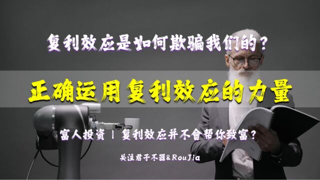 复利效应是如何欺骗我们的?如何正确运用复利效应的力量?复利效应并不会帮你致富?