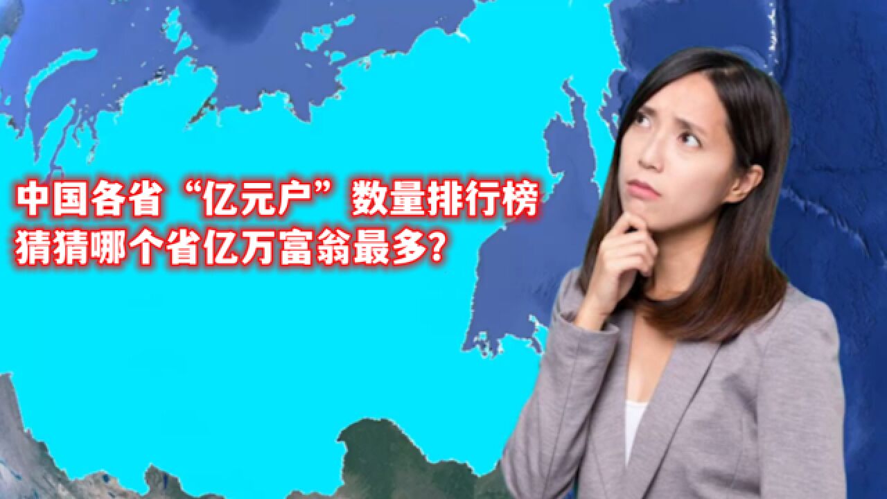 中国各省“亿元户”数量排行榜,猜猜哪个省亿万富翁最多?