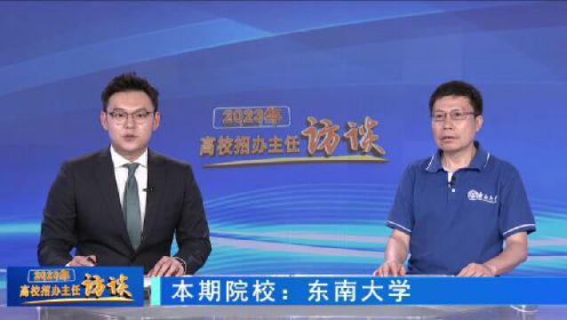 2023高校招办主任访谈 | 东南大学