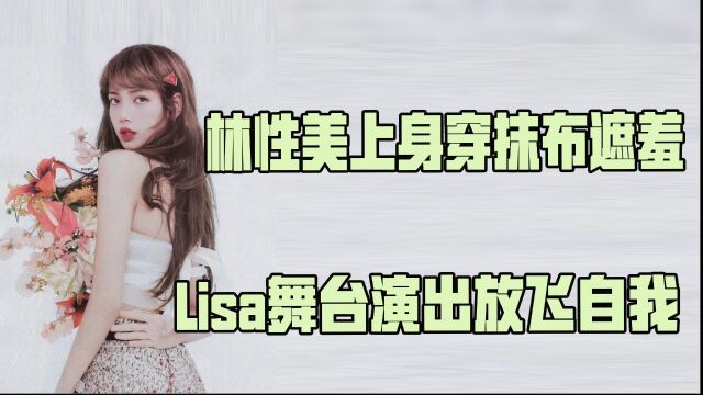 林性美上身穿抹布遮羞,Lisa舞台放飞自我,南韩舞台有多火辣 