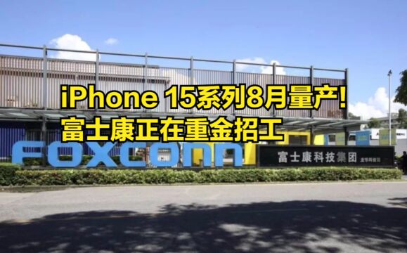 iPhone15系列8月量产!富士康正在重金招工,旺季奖励金8000元