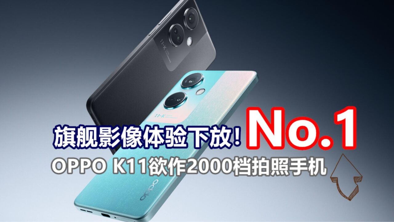 旗舰影像体验下放!OPPO K11欲作2000档拍照手机No.1?