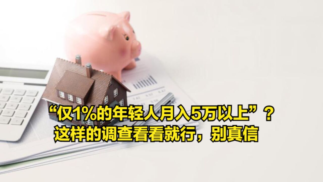 “仅1%的年轻人月入5万以上”?这样的调查看看就行,别真信