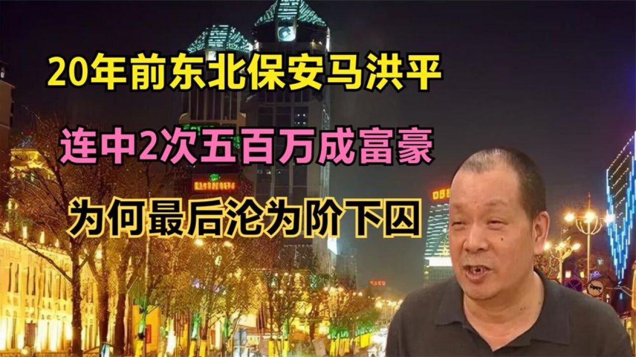 20年前东北保安马洪平,连中2次五百万成富豪,如今他怎么样了?