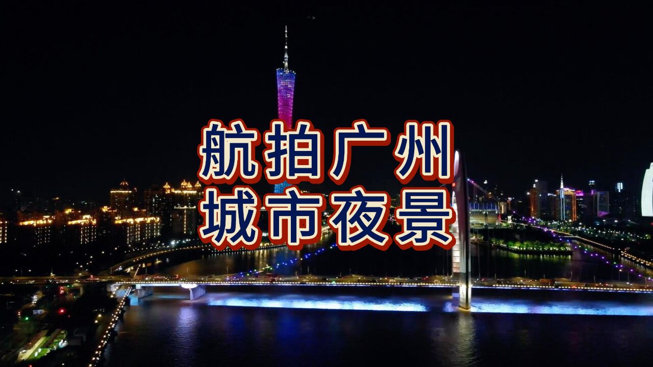 广州城市夜景惊艳登场,航拍揭秘夜幕下的魅力之都