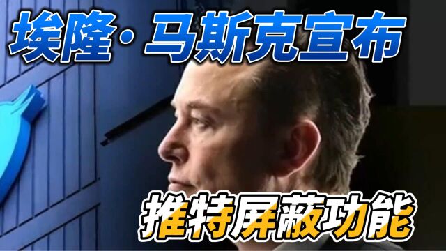 埃隆ⷩ鬦–聾‹宣布删除推特屏蔽功能,引发用户不满和担忧!