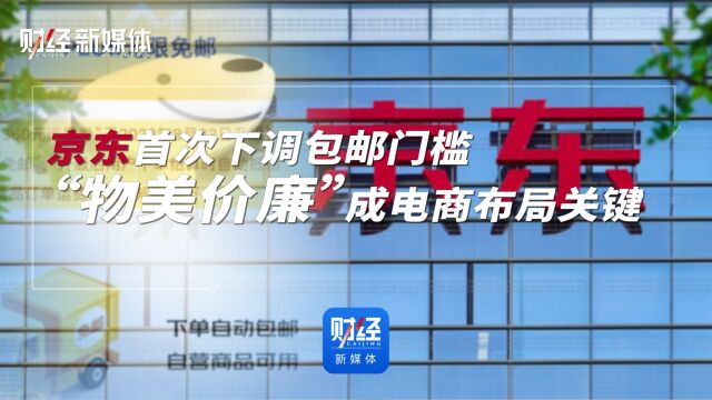 京东首次下调包邮门槛,“物美价廉”成电商布局关键