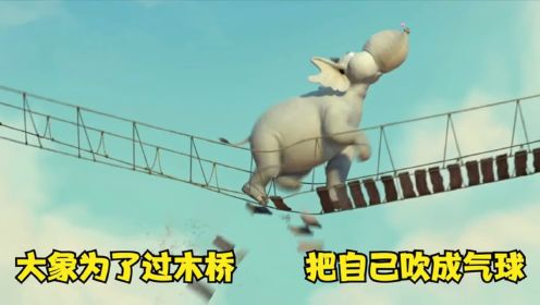 大象为了过木桥，竟把自己当成一个气球，一部喜剧动画电影