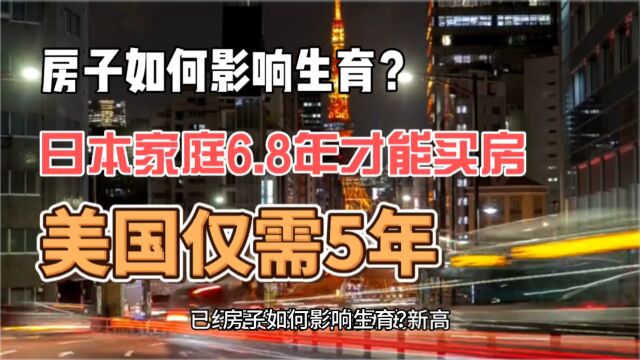 房子如何影响生育?日本家庭6.8年收入才能买房,美国仅需5年