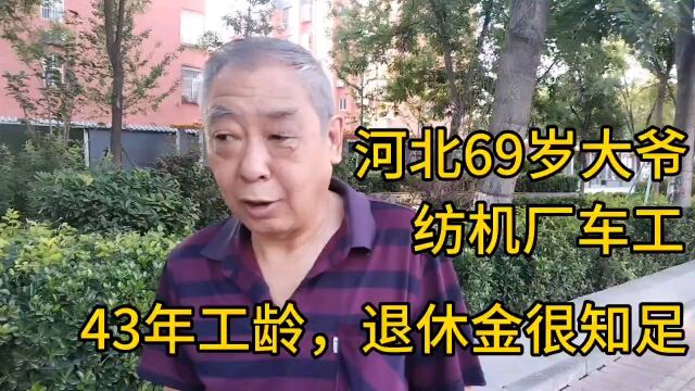 河北69岁大爷,纺织厂车工,43年工龄,退休金很知足!