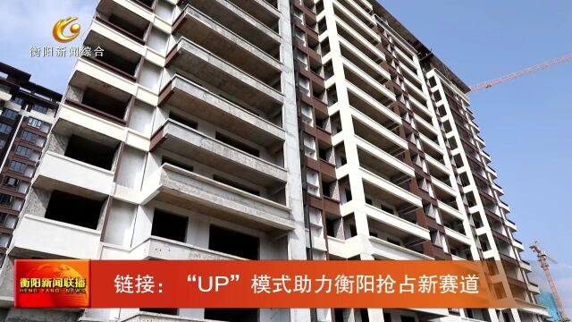 链接:“UP”模式助力衡阳抢占新赛道