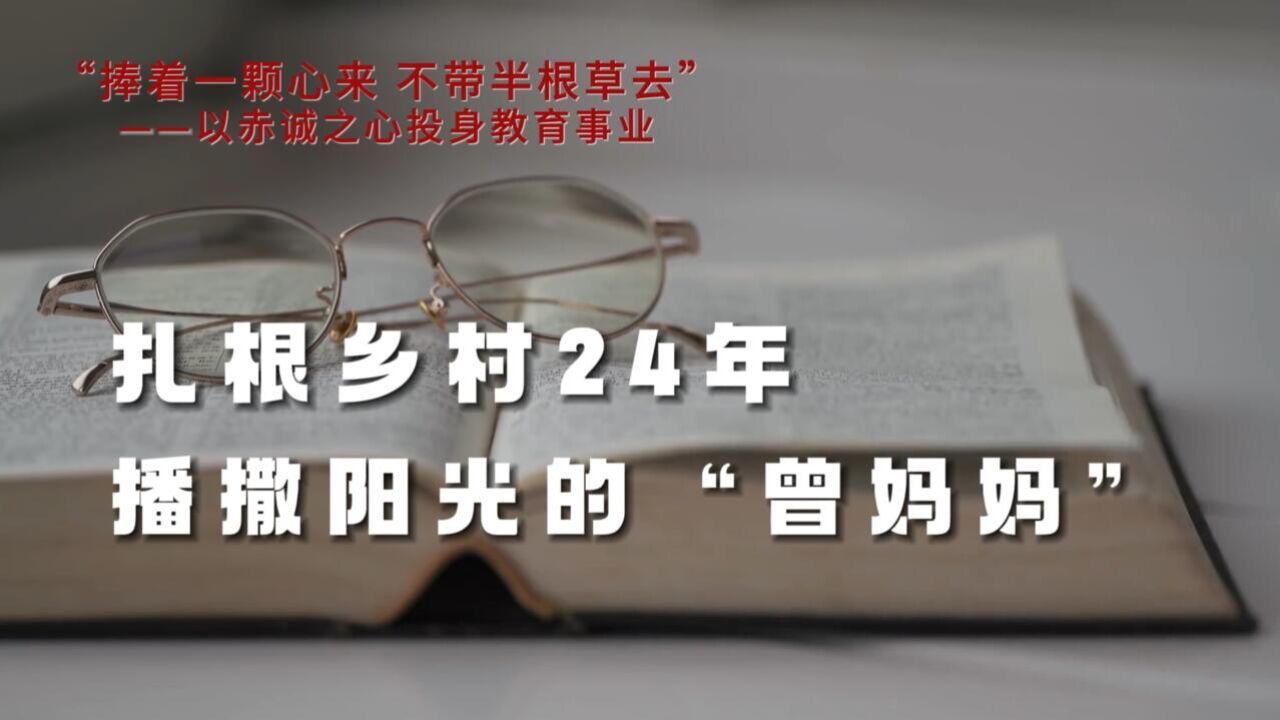 “捧着一颗心来 不带半根草去”——以赤诚之心投身教育事业丨扎根乡村24年 播撒阳光的“曾妈妈”