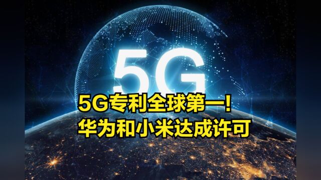 5G专利全球第一!华为和小米达成许可,协议覆盖5G通信技术