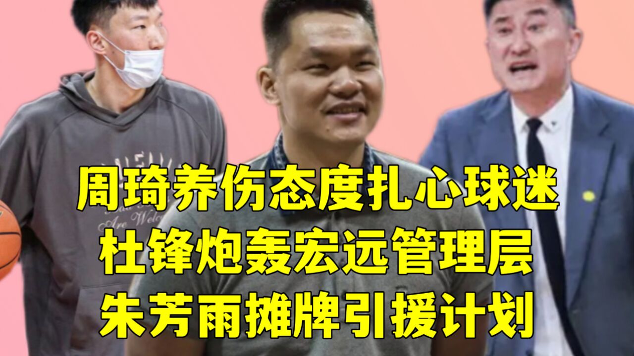 周琦养伤态度扎心球迷!杜锋炮轰宏远管理层,朱芳雨摊牌引援计划