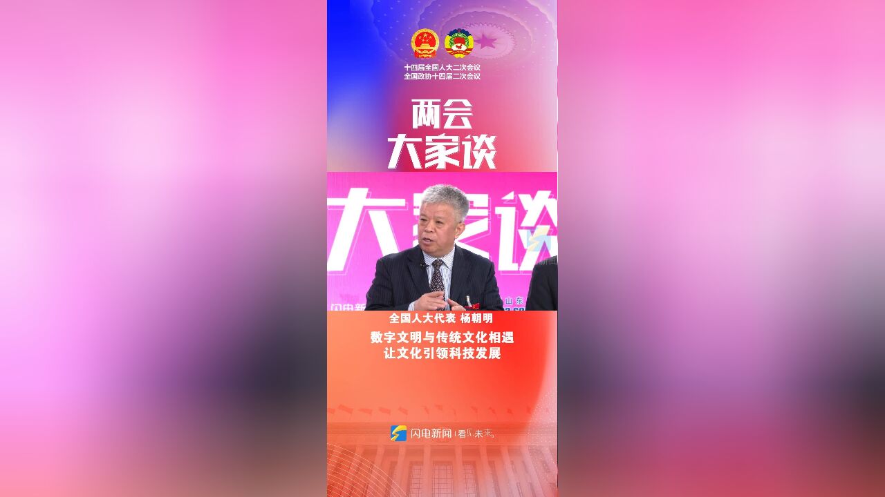 两会大家谈|全国人大代表杨朝明:数字文明与传统文化相遇 让文化引领科技发展