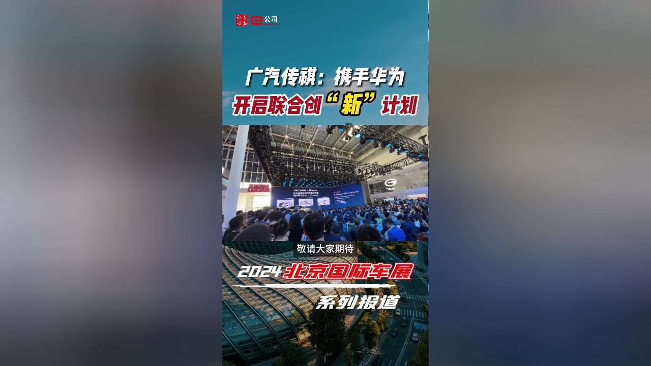 【2023北京国际车展】广汽传祺:携手华为开启联合创“新”计划