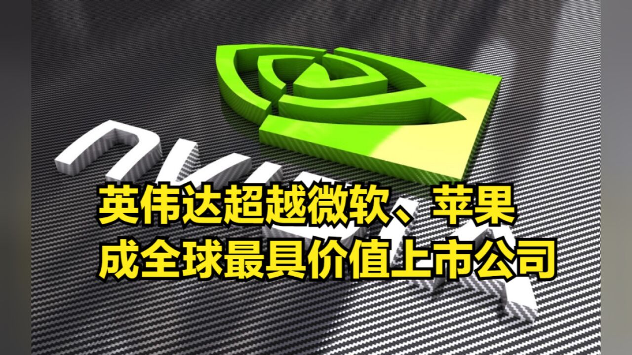 仅用96天!英伟达超越微软、苹果,成全球最具价值上市公司