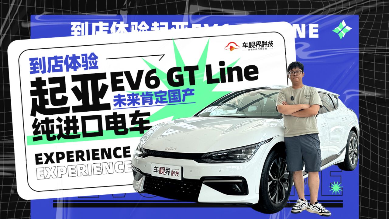 纯进口电车,未来肯定国产,到店体验起亚EV6 GT Line