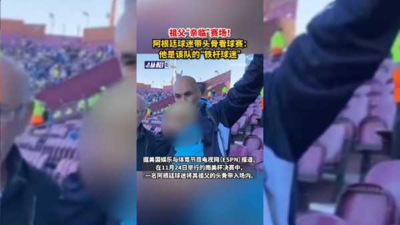 祖父“亲临”赛场!阿根廷球迷带头骨看球赛:他是该队的“铁杆球迷”