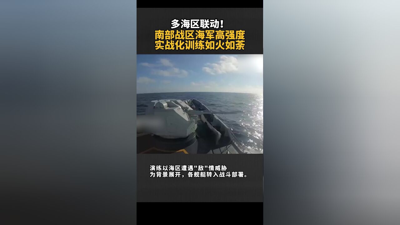 多海区联动!南部战区海军高强度实战化训练如火如荼