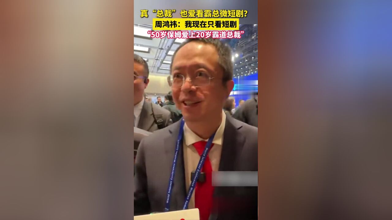 真“总裁”也爱看霸总微短剧?周鸿祎:我现在只看短剧